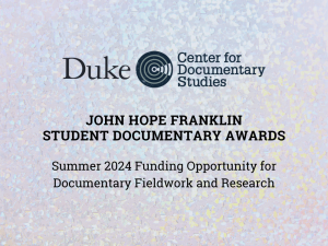 Duke CDS logo; text: John Hope Franklin Student Documentary Awards; summer 2024 funding opportunity.